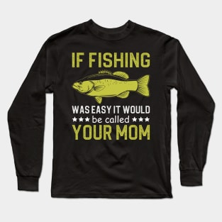 if fishing was easy it would be called your mom Long Sleeve T-Shirt